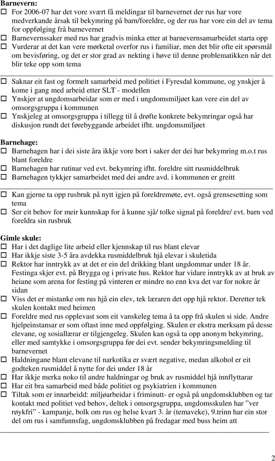 og det er stor grad av nekting i høve til denne problematikken når det blir teke opp som tema Saknar eit fast og formelt samarbeid med politiet i Fyresdal kommune, og ynskjer å kome i gang med arbeid