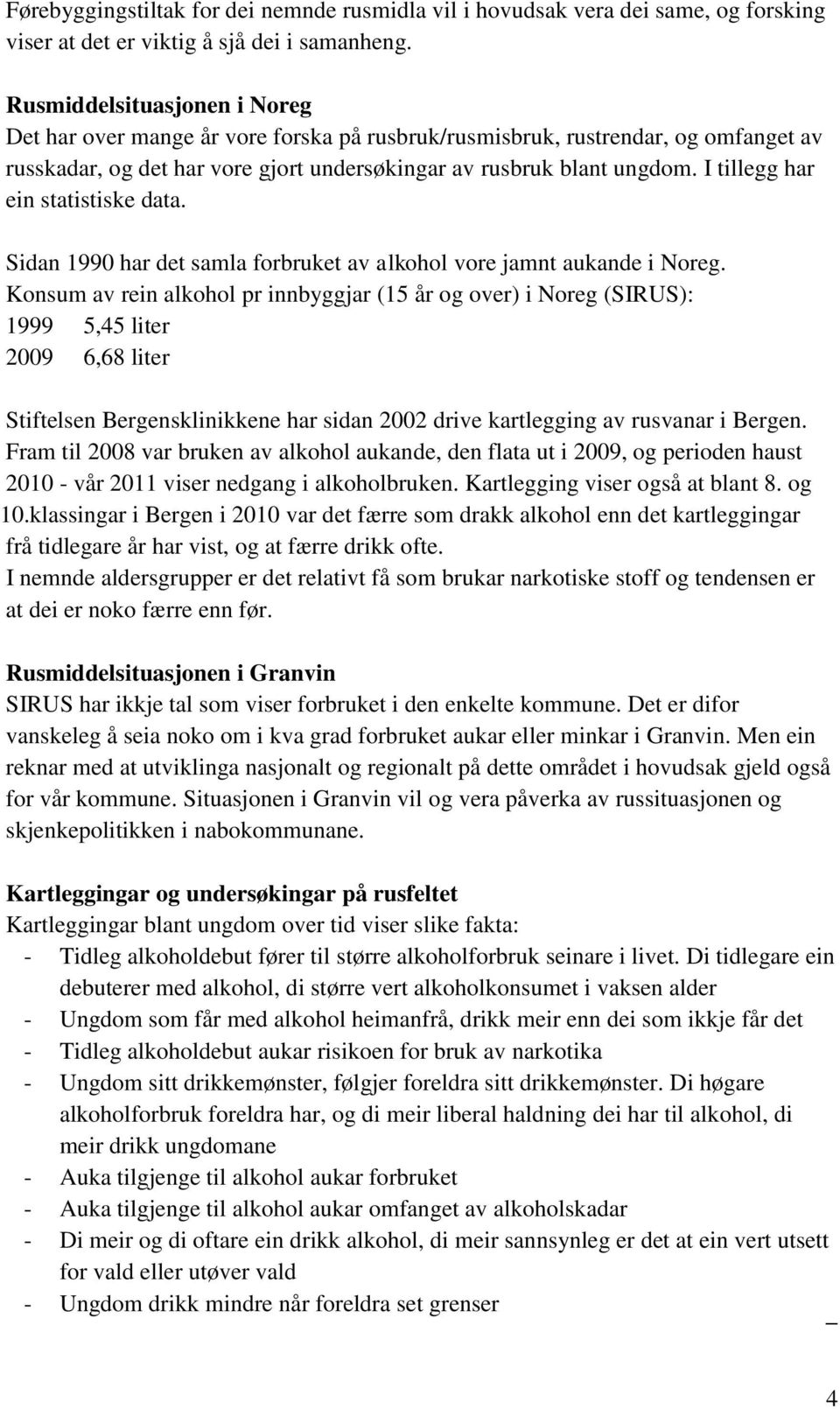 I tillegg har ein statistiske data. Sidan 1990 har det samla forbruket av alkohol vore jamnt aukande i Noreg.