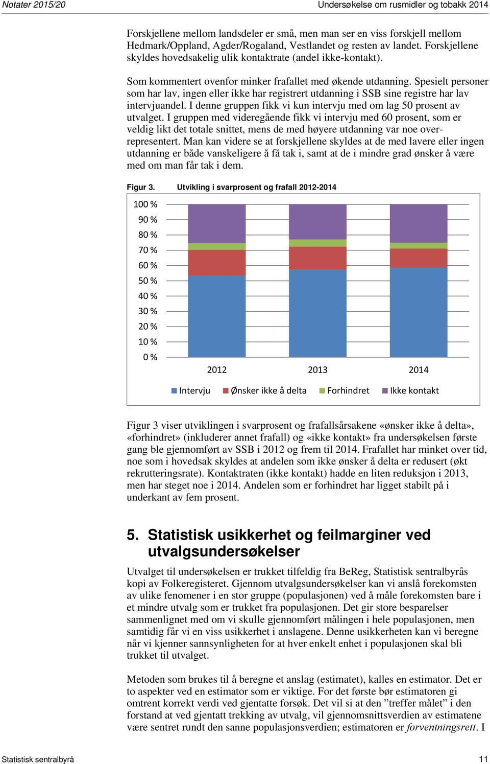 Spesielt personer som har lav, ingen eller ikke har registrert utdanning i SSB sine registre har lav intervjuandel. I denne gruppen fikk vi kun intervju med om lag 50 prosent av utvalget.