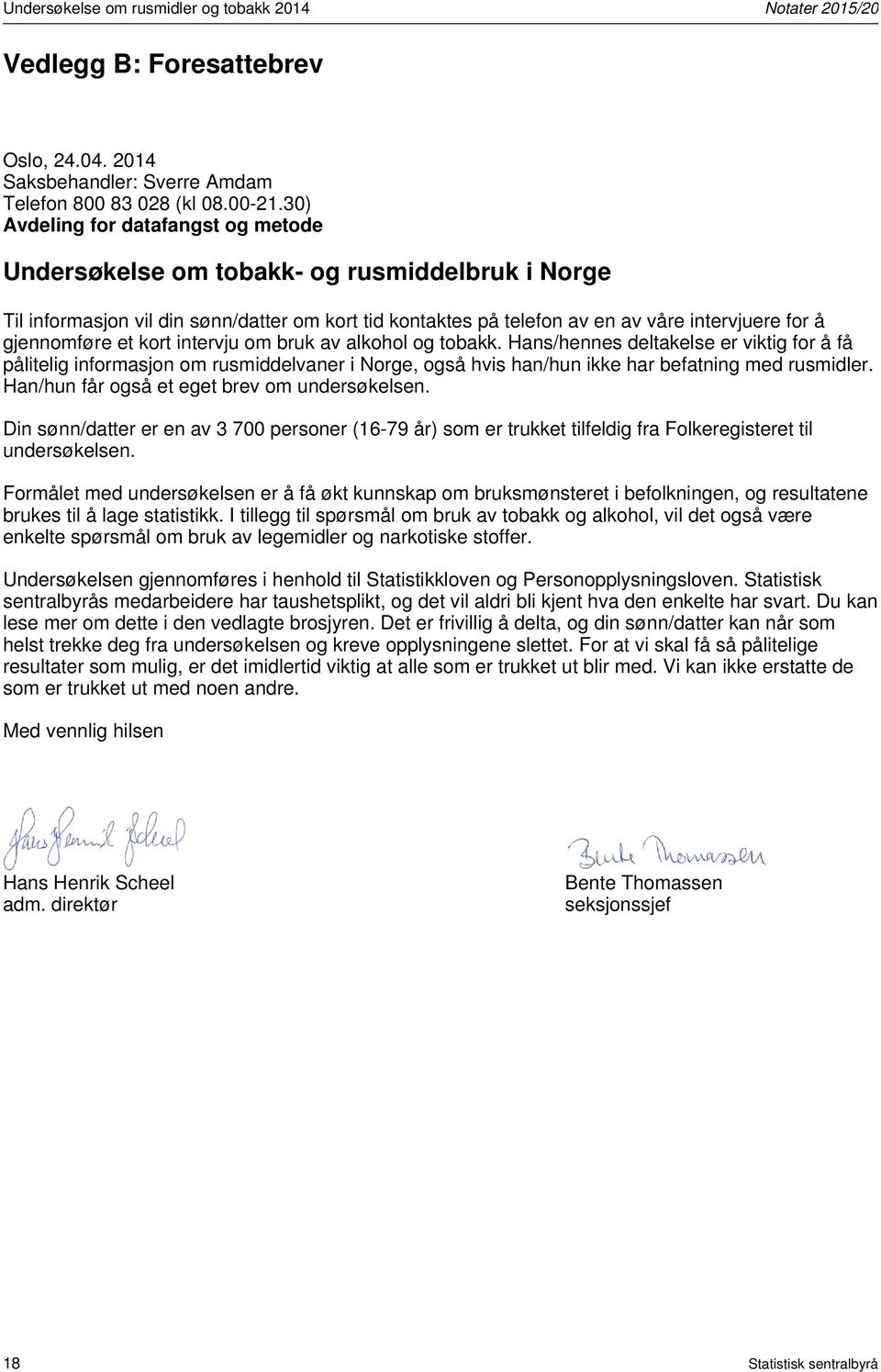 et kort intervju om bruk av alkohol og tobakk. Hans/hennes deltakelse er viktig for å få pålitelig informasjon om rusmiddelvaner i Norge, også hvis han/hun ikke har befatning med rusmidler.