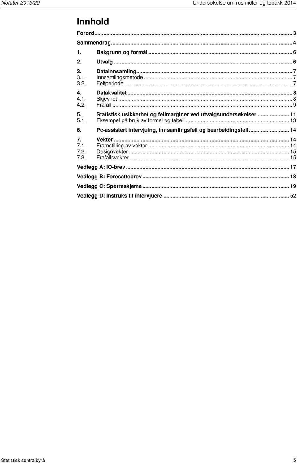 .. 13 6. Pc-assistert intervjuing, innsamlingsfeil og bearbeidingsfeil... 14 7. Vekter... 14 7.1. Framstilling av vekter... 14 7.2. Designvekter... 15 7.3. Frafallsvekter.