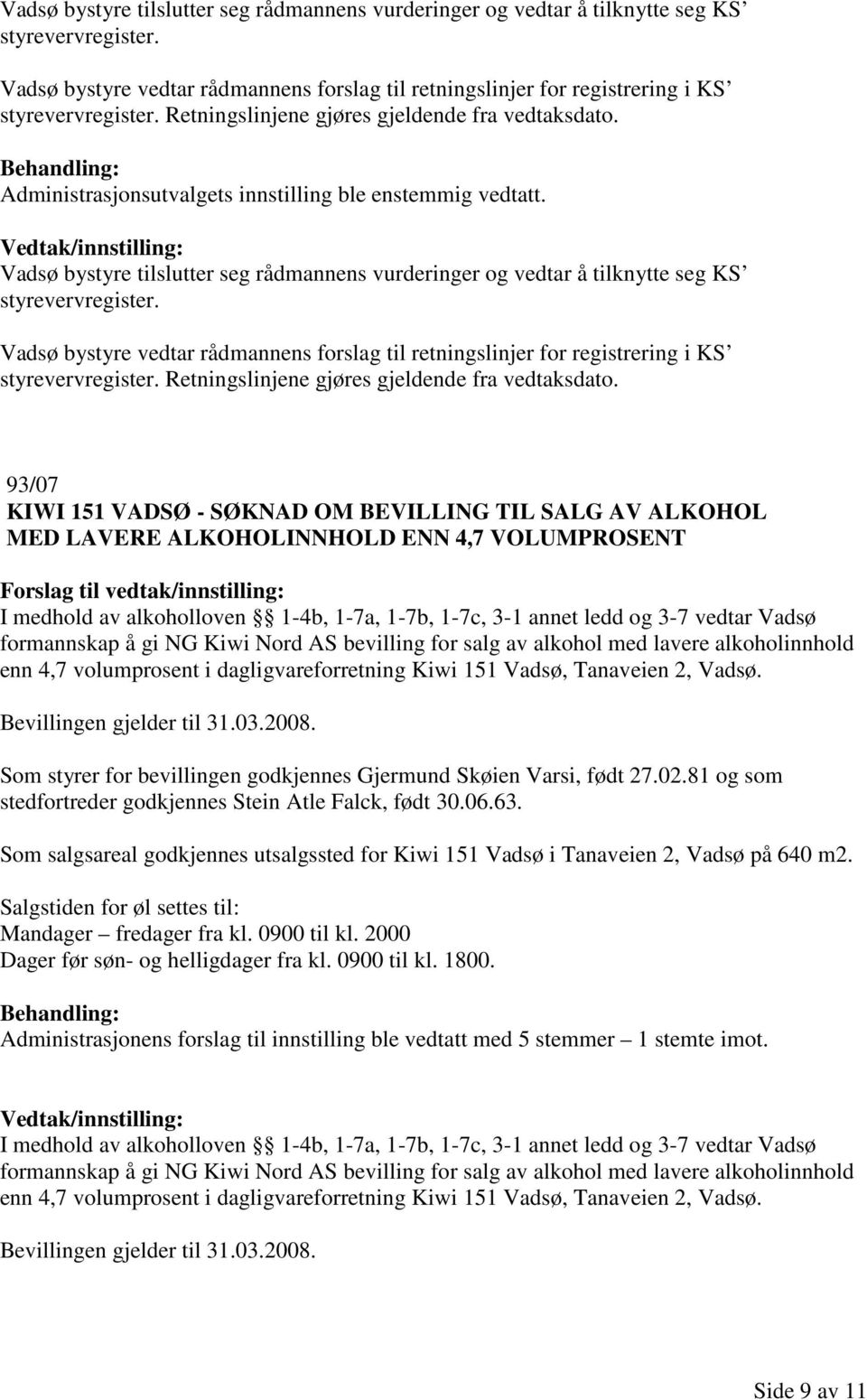 93/07 KIWI 151 VADSØ - SØKNAD OM BEVILLING TIL SALG AV ALKOHOL MED LAVERE ALKOHOLINNHOLD ENN 4,7 VOLUMPROSENT I medhold av alkoholloven 1-4b, 1-7a, 1-7b, 1-7c, 3-1 annet ledd og 3-7 vedtar Vadsø