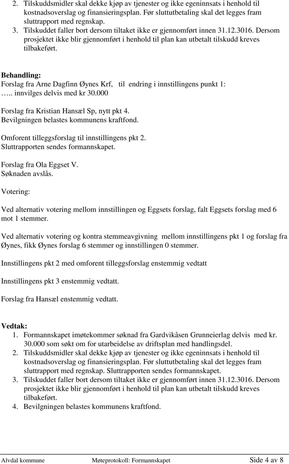 Forslag fra Arne Dagfinn Øynes Krf, til endring i innstillingens punkt 1:.. innvilges delvis med kr 30.000 Forslag fra Kristian Hansæl Sp, nytt pkt 4. Bevilgningen belastes kommunens kraftfond.