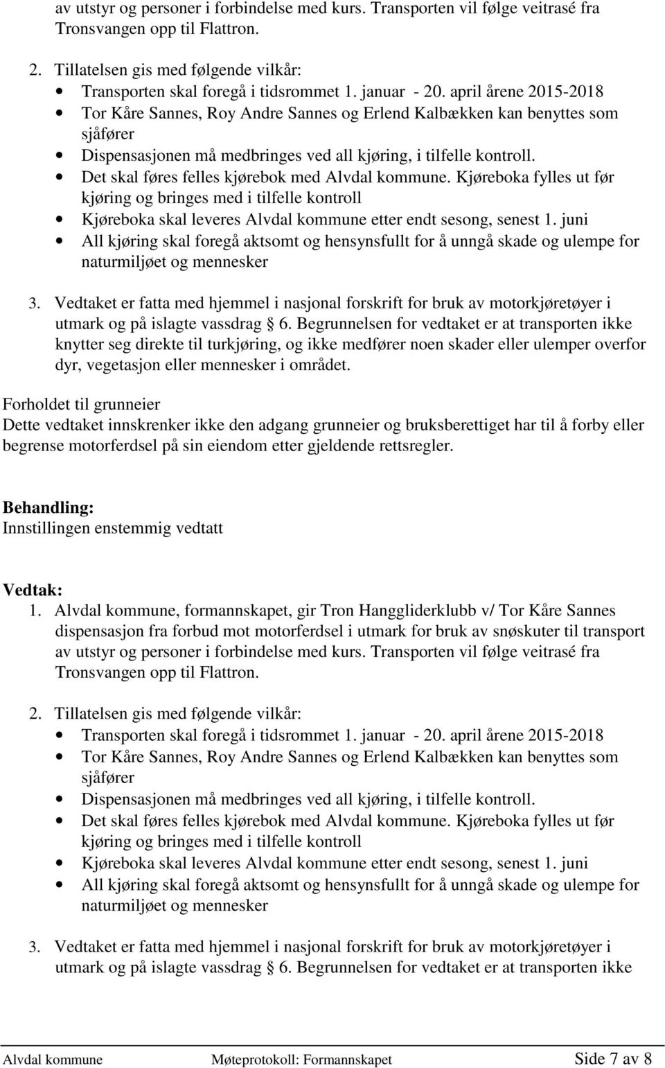 Det skal føres felles kjørebok med Alvdal kommune. Kjøreboka fylles ut før kjøring og bringes med i tilfelle kontroll Kjøreboka skal leveres Alvdal kommune etter endt sesong, senest 1.