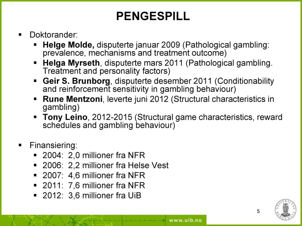 Brunborg, disputerte desember 2011 (Conditionability and reinforcement sensitivity in gambling behaviour) Rune Mentzoni, leverte juni 2012 (Structural characteristics