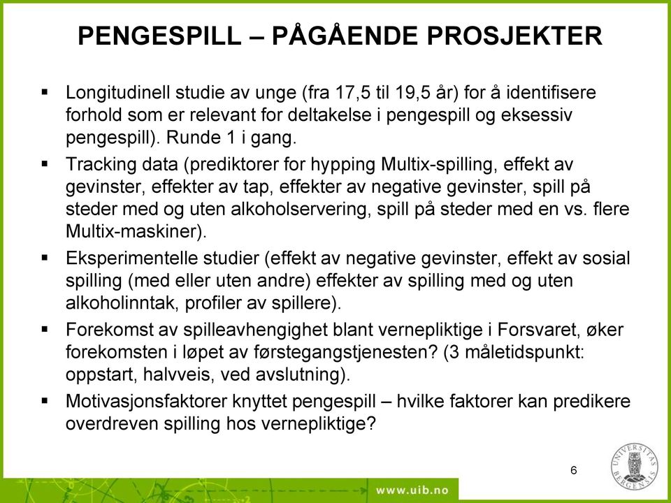 flere Multix-maskiner). Eksperimentelle studier (effekt av negative gevinster, effekt av sosial spilling (med eller uten andre) effekter av spilling med og uten alkoholinntak, profiler av spillere).