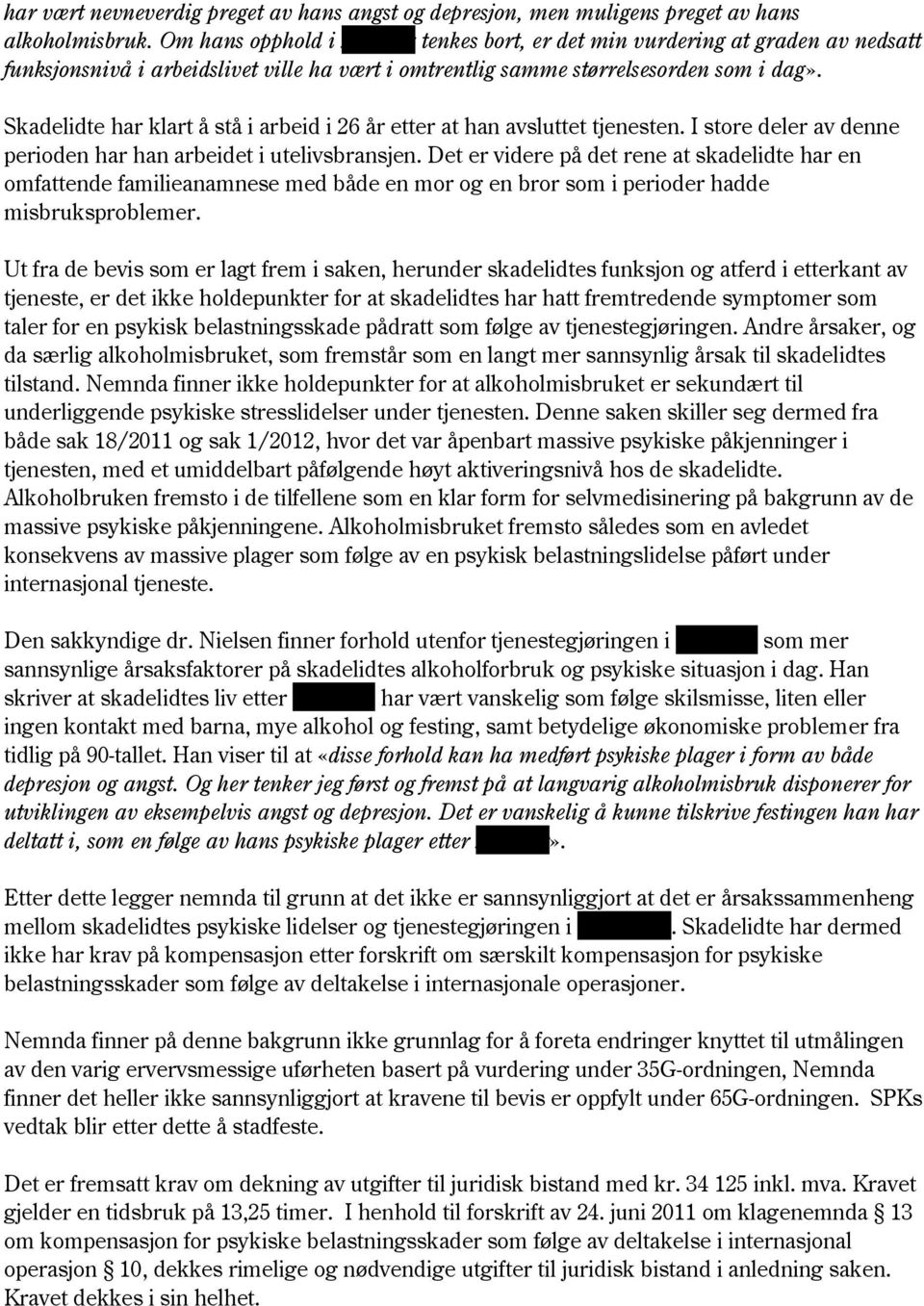 Skadelidte har klart å stå i arbeid i 26 år etter at han avsluttet tjenesten. I store deler av denne perioden har han arbeidet i utelivsbransjen.