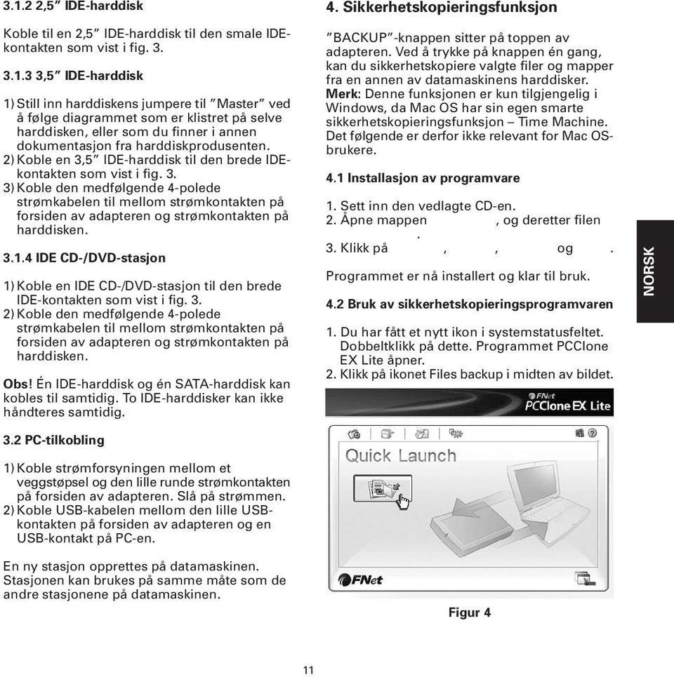 3.1.4 IDE CD-/DVD-stasjon 1) Koble en IDE CD-/DVD-stasjon til den brede IDE-kontakten som vist i fig. 3.