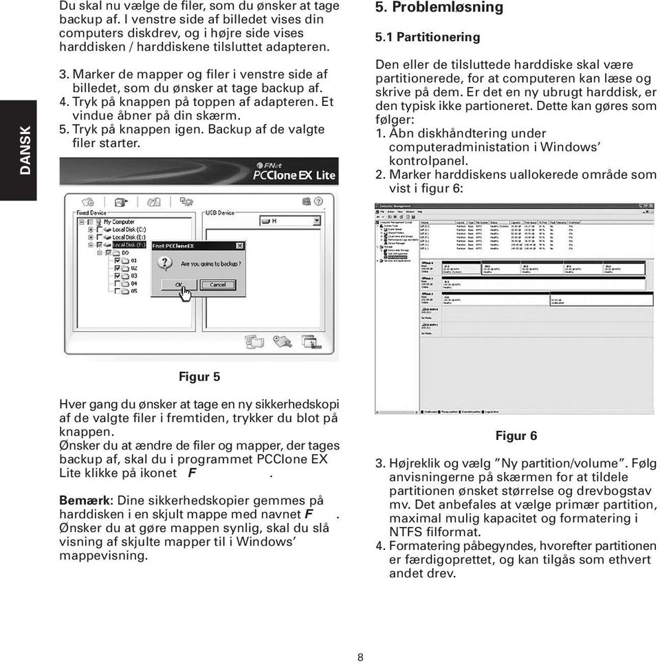 Backup af de valgte filer starter. 5. Problemløsning 5.1 Partitionering Den eller de tilsluttede harddiske skal være partitionerede, for at computeren kan læse og skrive på dem.