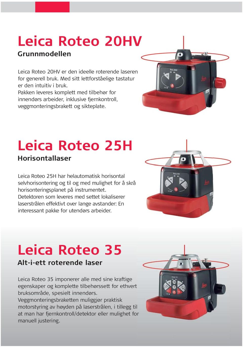 Leica Roteo 25H Horisontallaser Leica Roteo 25H har helautomatisk horisontal selvhorisontering og til og med mulighet for å skrå horisonteringsplanet på instrumentet.