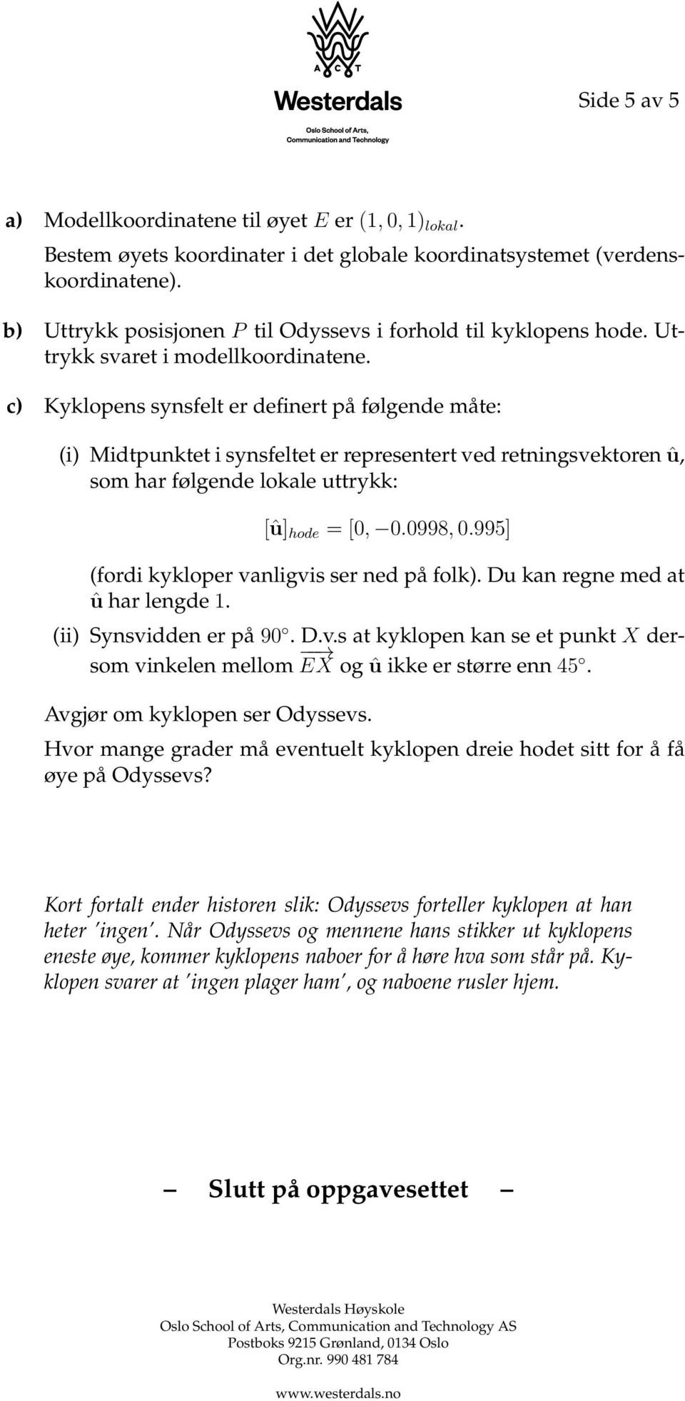 c) Kyklopens synsfelt er definert på følgende måte: (i) Midtpunktet i synsfeltet er representert ved retningsvektoren û, som har følgende lokale uttrykk: [û] hode = [0, 0.0998, 0.