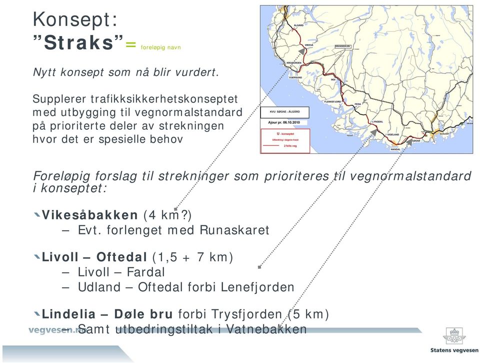 spesielle behov Foreløpig forslag til strekninger som prioriteres til vegnormalstandard i konseptet: Vikesåbakken (4 km?