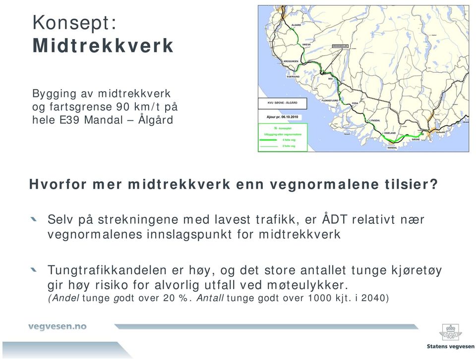 Selv på strekningene med lavest trafikk, er ÅDT relativt nær vegnormalenes innslagspunkt for midtrekkverk