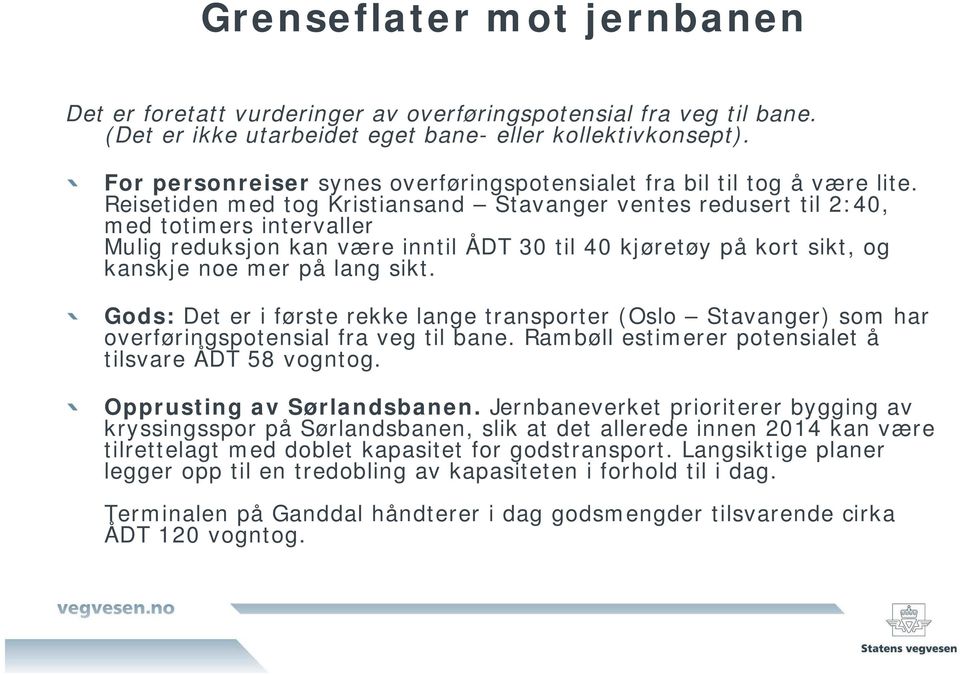 Reisetiden med tog Kristiansand Stavanger ventes redusert til 2:40, med totimers intervaller Mulig reduksjon kan være inntil ÅDT 30 til 40 kjøretøy på kort sikt, og kanskje noe mer på lang sikt.