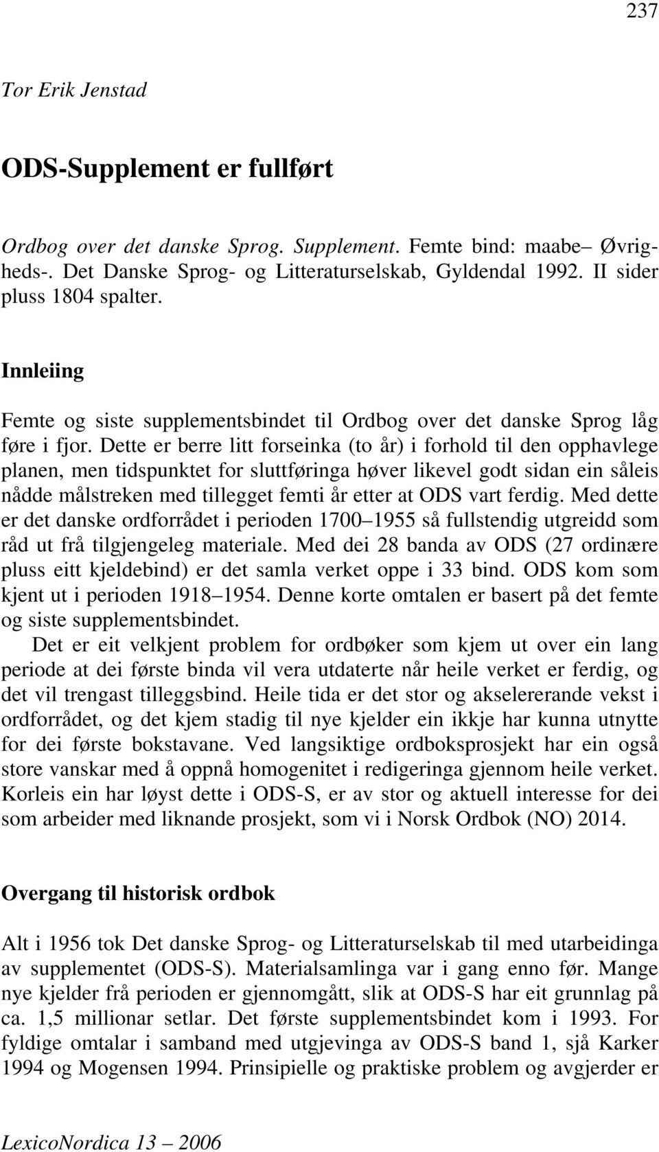 Dette er berre litt forseinka (to år) i forhold til den opphavlege planen, men tidspunktet for sluttføringa høver likevel godt sidan ein såleis nådde målstreken med tillegget femti år etter at ODS