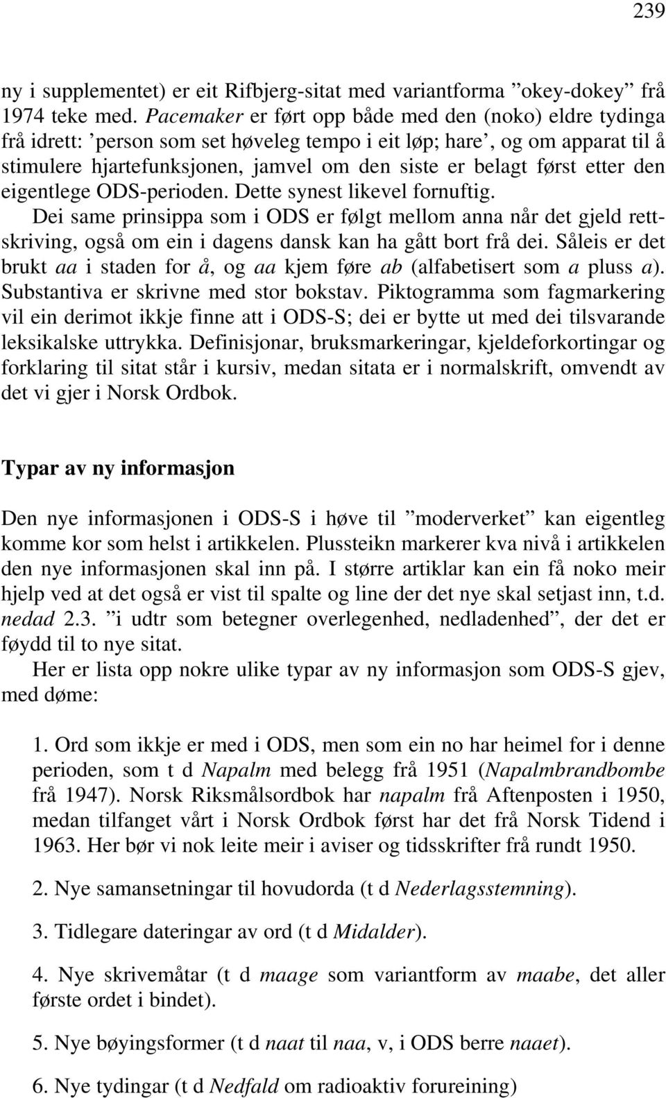 etter den eigentlege ODS-perioden. Dette synest likevel fornuftig. Dei same prinsippa som i ODS er følgt mellom anna når det gjeld rettskriving, også om ein i dagens dansk kan ha gått bort frå dei.