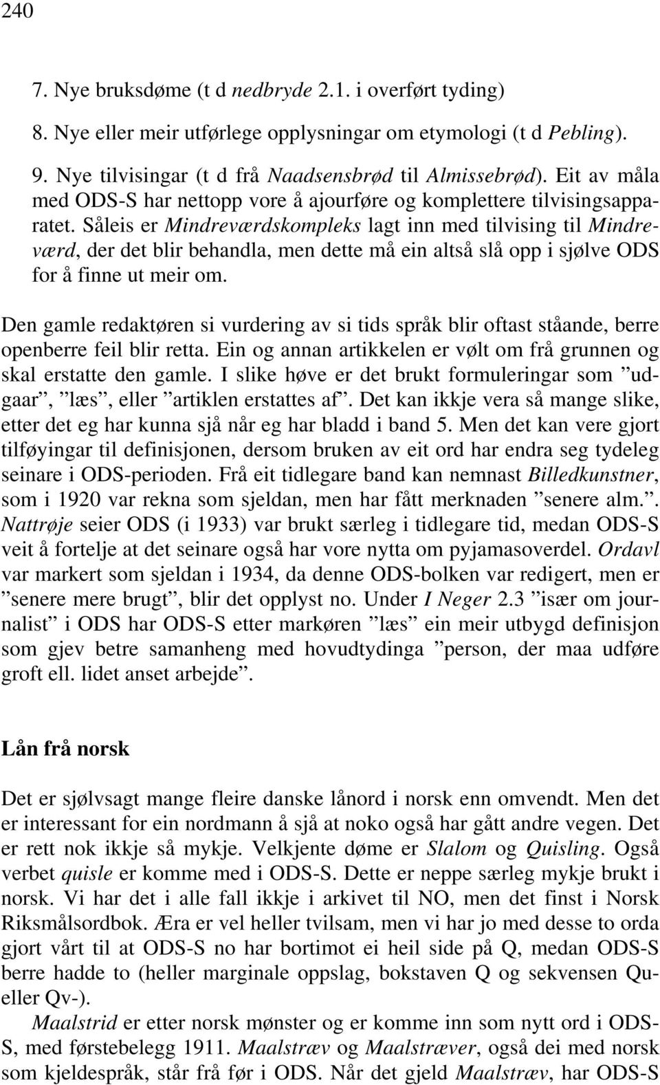 Såleis er Mindreværdskompleks lagt inn med tilvising til Mindreværd, der det blir behandla, men dette må ein altså slå opp i sjølve ODS for å finne ut meir om.