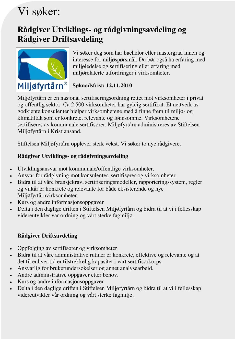 2010 Miljøfyrtårn er en nasjonal sertifiseringsordning rettet mot virksomheter i privat og offentlig sektor. Ca 2 500 virksomheter har gyldig sertifikat.