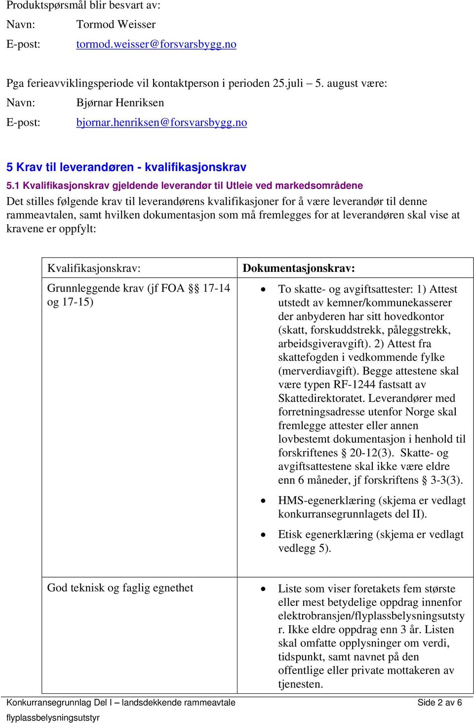 1 Kvalifikasjonskrav gjeldende leverandør til Utleie ved markedsområdene Det stilles følgende krav til leverandørens kvalifikasjoner for å være leverandør til denne rammeavtalen, samt hvilken