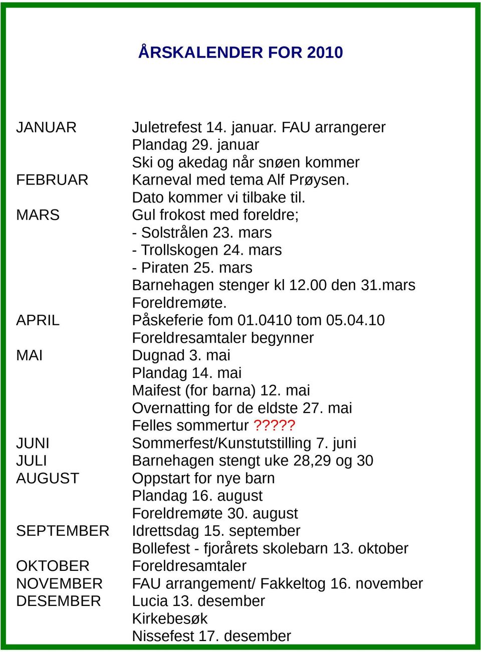 0 tm 05.04.10 Freldresamtaler begynner MAI Dugnad 3. mai Plandag 14. mai Maifest (fr barna) 12. mai Overnatting fr de eldste 27. mai Felles smmertur????? JUNI Smmerfest/Kunstutstilling 7.