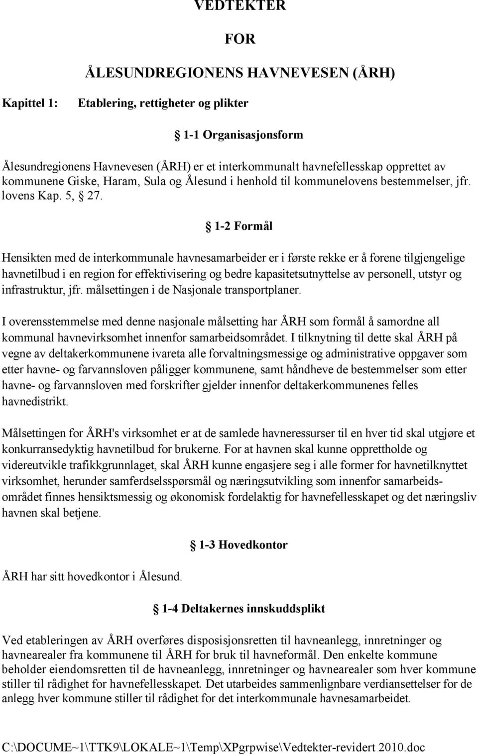 -2 Formål Hensikten med de interkommunale havnesamarbeider er i første rekke er å forene tilgjengelige havnetilbud i en region for effektivisering og bedre kapasitetsutnyttelse av personell, utstyr