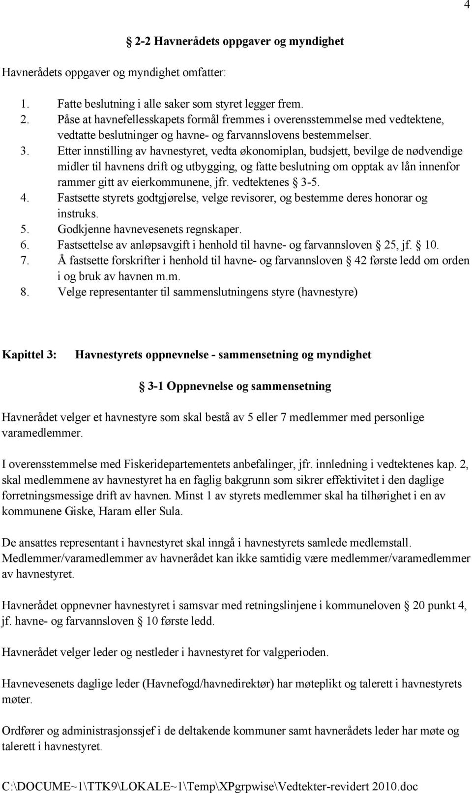 eierkommunene, jfr. vedtektenes 3-5. 4. Fastsette styrets godtgjørelse, velge revisorer, og bestemme deres honorar og instruks. 5. Godkjenne havnevesenets regnskaper. 6.