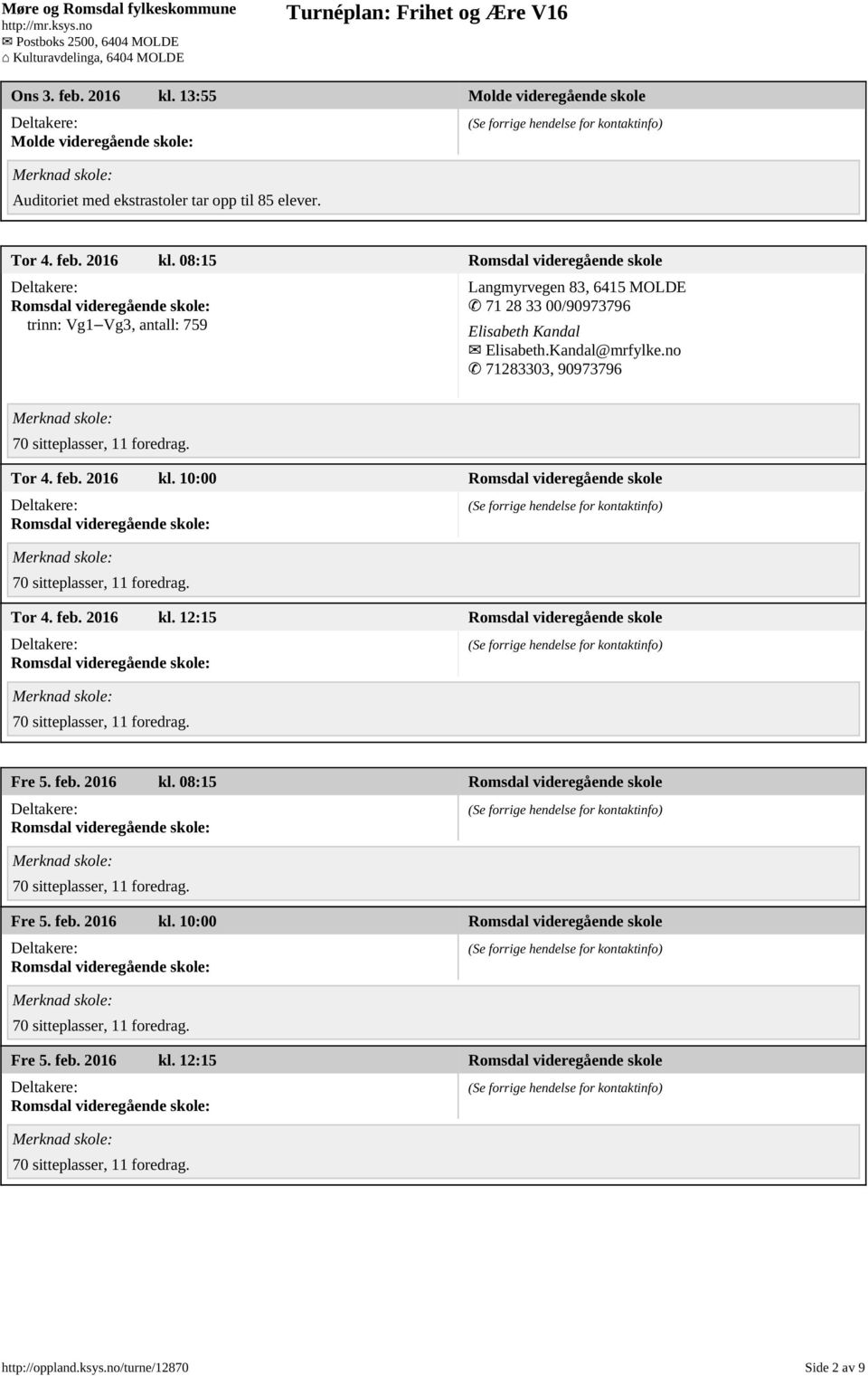 08:15 Romsdal videregående skole trinn: Vg1 Vg3, antall: 759 Langmyrvegen 83, 6415 MOLDE 71 28 33 00/90973796 Elisabeth Kandal Elisabeth.