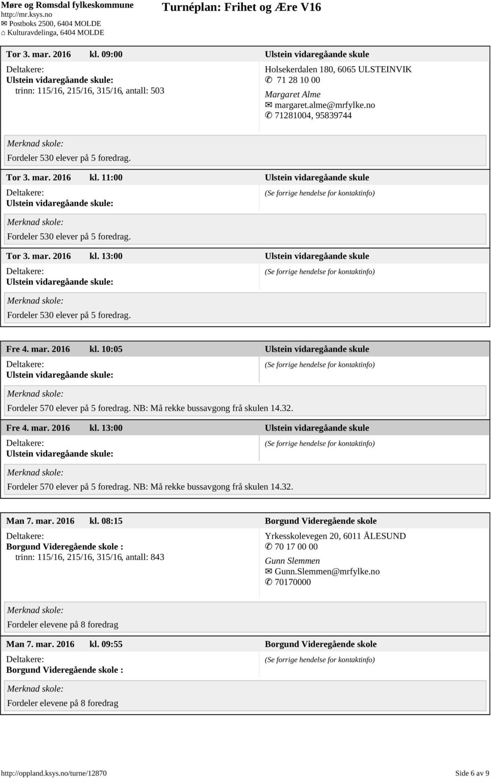 Fre 4. mar. 2016 kl. 10:05 Ulstein vidaregåande skule Fordeler 570 elever på 5 foredrag. NB: Må rekke bussavgong frå skulen 14.32. Fre 4. mar. 2016 kl. 13:00 Ulstein vidaregåande skule Fordeler 570 elever på 5 foredrag.