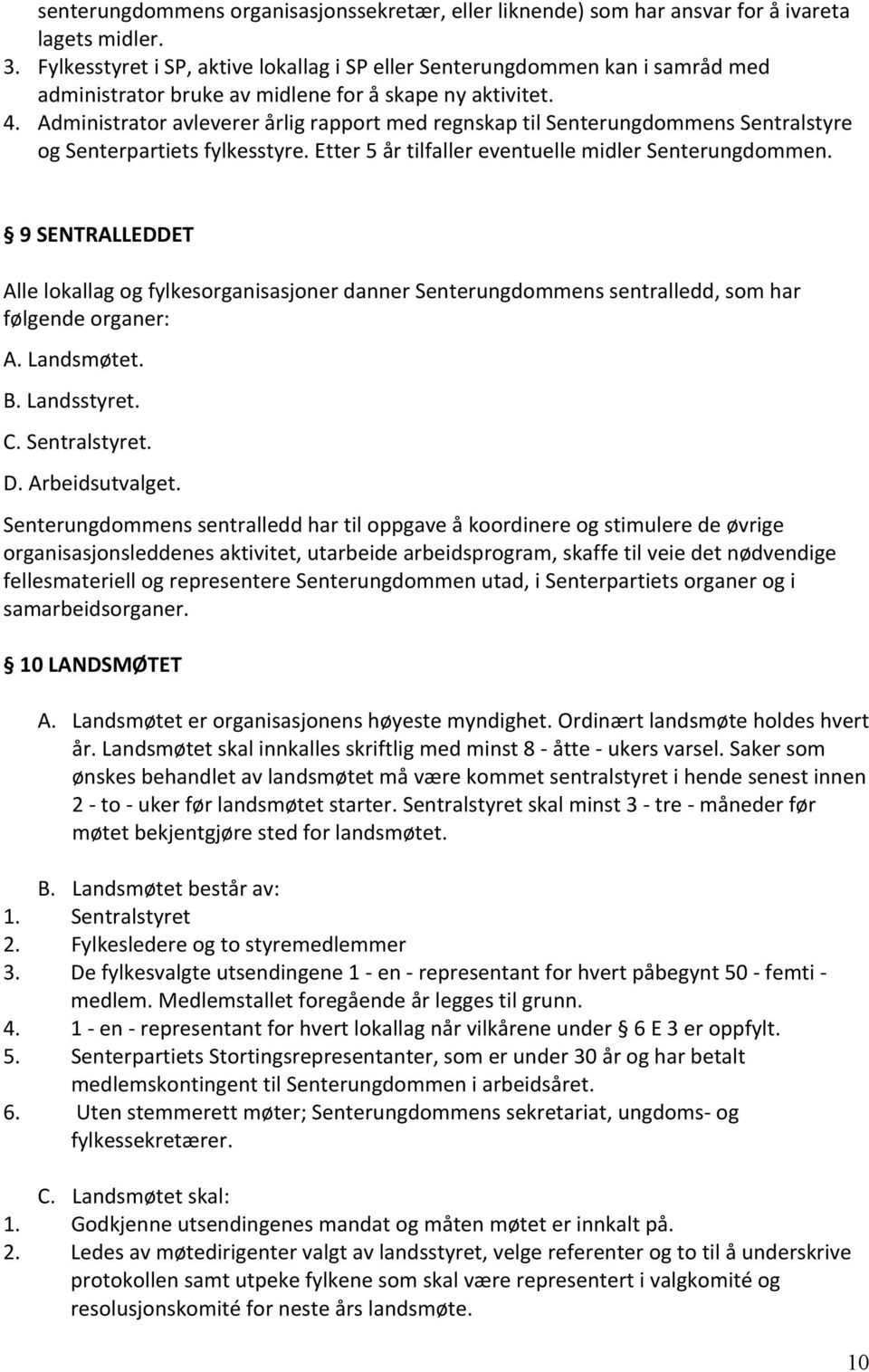 Administrator avleverer årlig rapport med regnskap til Senterungdommens Sentralstyre og Senterpartiets fylkesstyre. Etter 5 år tilfaller eventuelle midler Senterungdommen.