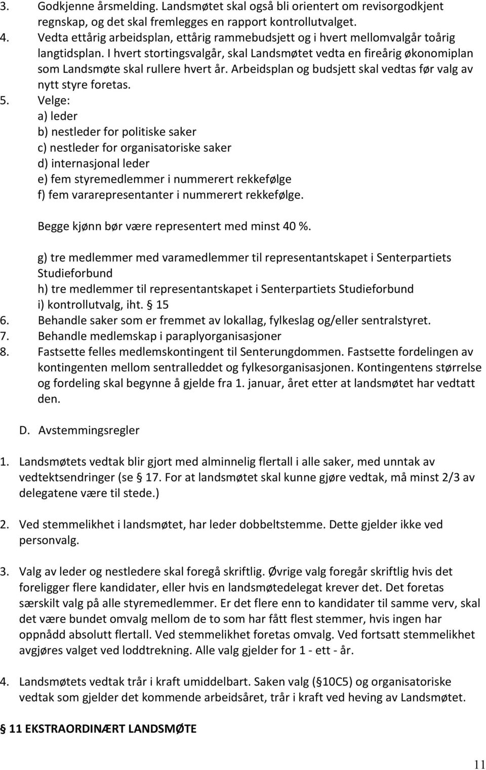 I hvert stortingsvalgår, skal Landsmøtet vedta en fireårig økonomiplan som Landsmøte skal rullere hvert år. Arbeidsplan og budsjett skal vedtas før valg av nytt styre foretas. 5.