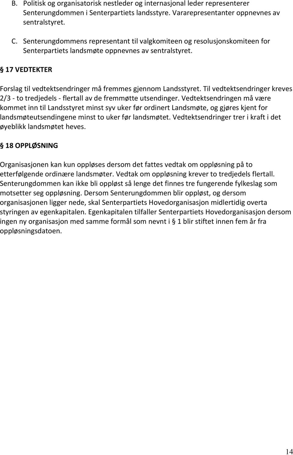 17 VEDTEKTER Forslag til vedtektsendringer må fremmes gjennom Landsstyret. Til vedtektsendringer kreves 2/3 - to tredjedels - flertall av de fremmøtte utsendinger.