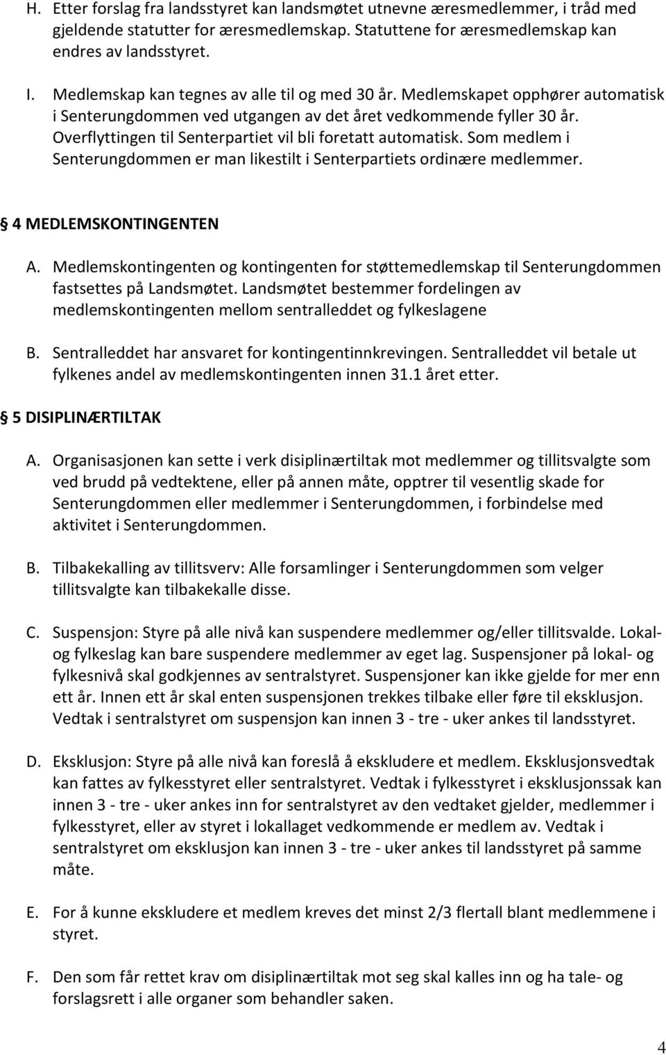 Overflyttingen til Senterpartiet vil bli foretatt automatisk. Som medlem i Senterungdommen er man likestilt i Senterpartiets ordinære medlemmer. 4 MEDLEMSKONTINGENTEN A.