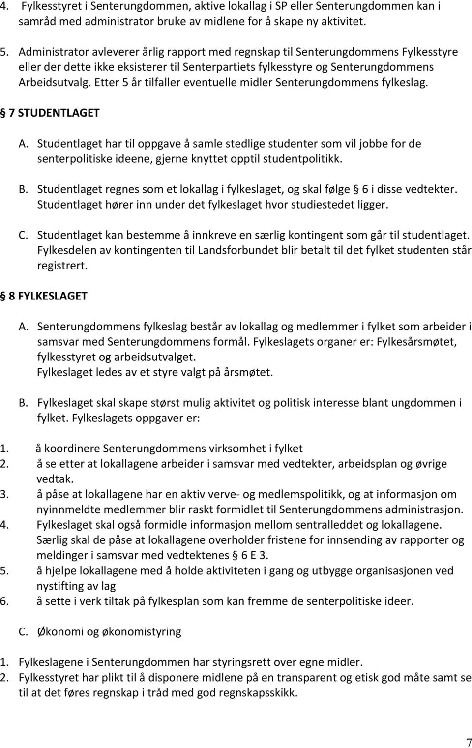 Etter 5 år tilfaller eventuelle midler Senterungdommens fylkeslag. 7 STUDENTLAGET A.