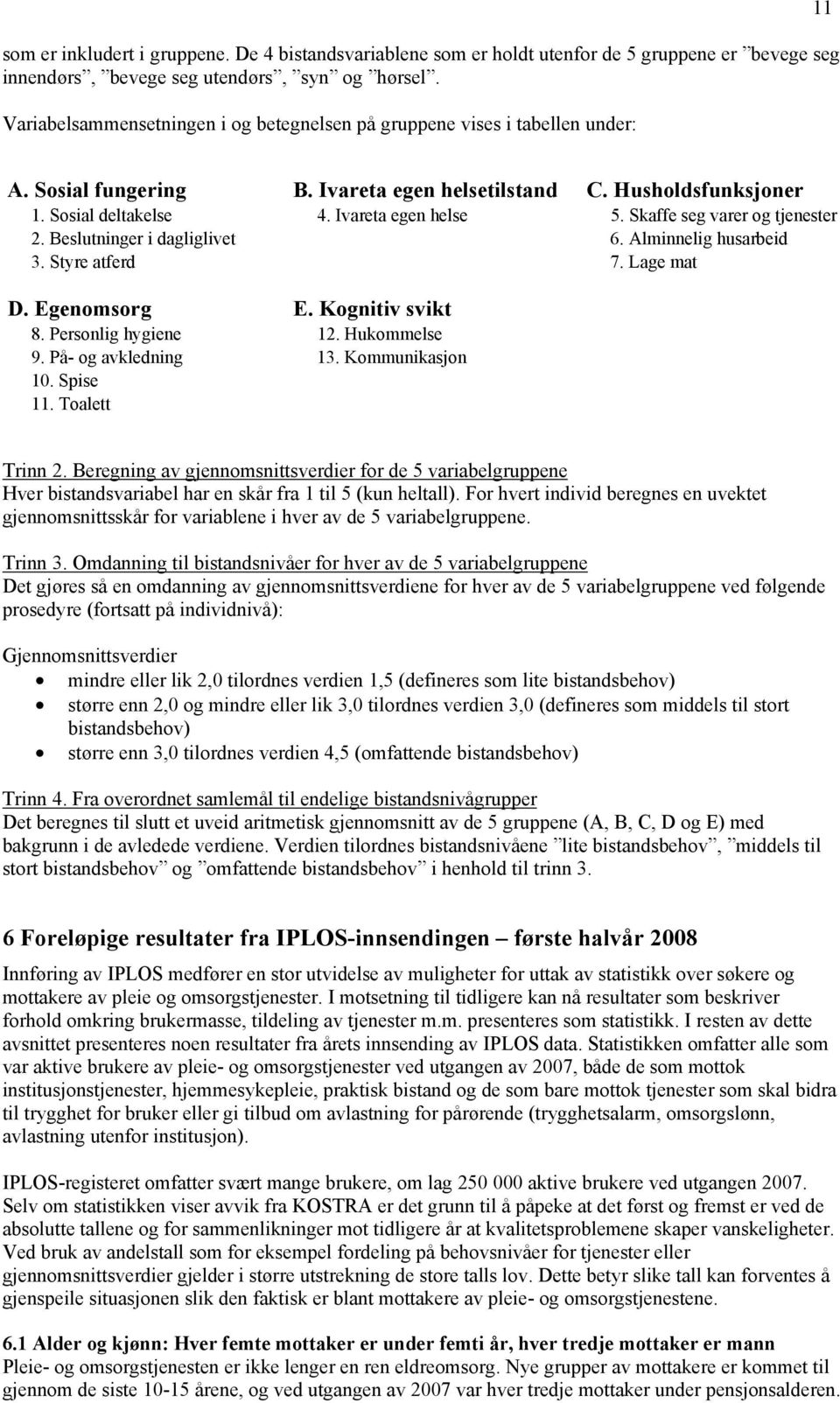 Skaffe seg varer og tjenester 2. Beslutnnger daglglvet 6. Almnnelg husarbed 3. Styre atferd 7. Lage mat D. Egenomsorg E. Kogntv svkt 8. Personlg hygene 12. Hukommelse 9. På- og avklednng 13.