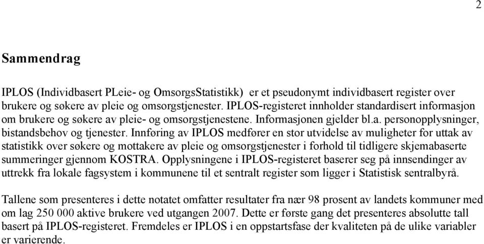 Innførng av IPLOS medfører en stor utvdelse av mulgheter for uttak av statstkk over søkere og mottakere av plee og omsorgstjenester forhold tl tdlgere skjemabaserte summernger gjennom KOSTRA.