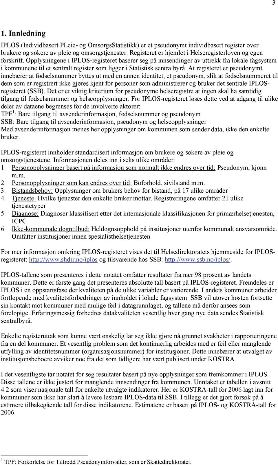 Opplysnngene IPLOS-regsteret baserer seg på nnsendnger av uttrekk fra lokale fagsystem kommunene tl et sentralt regster som lgger Statstsk sentralbyrå.