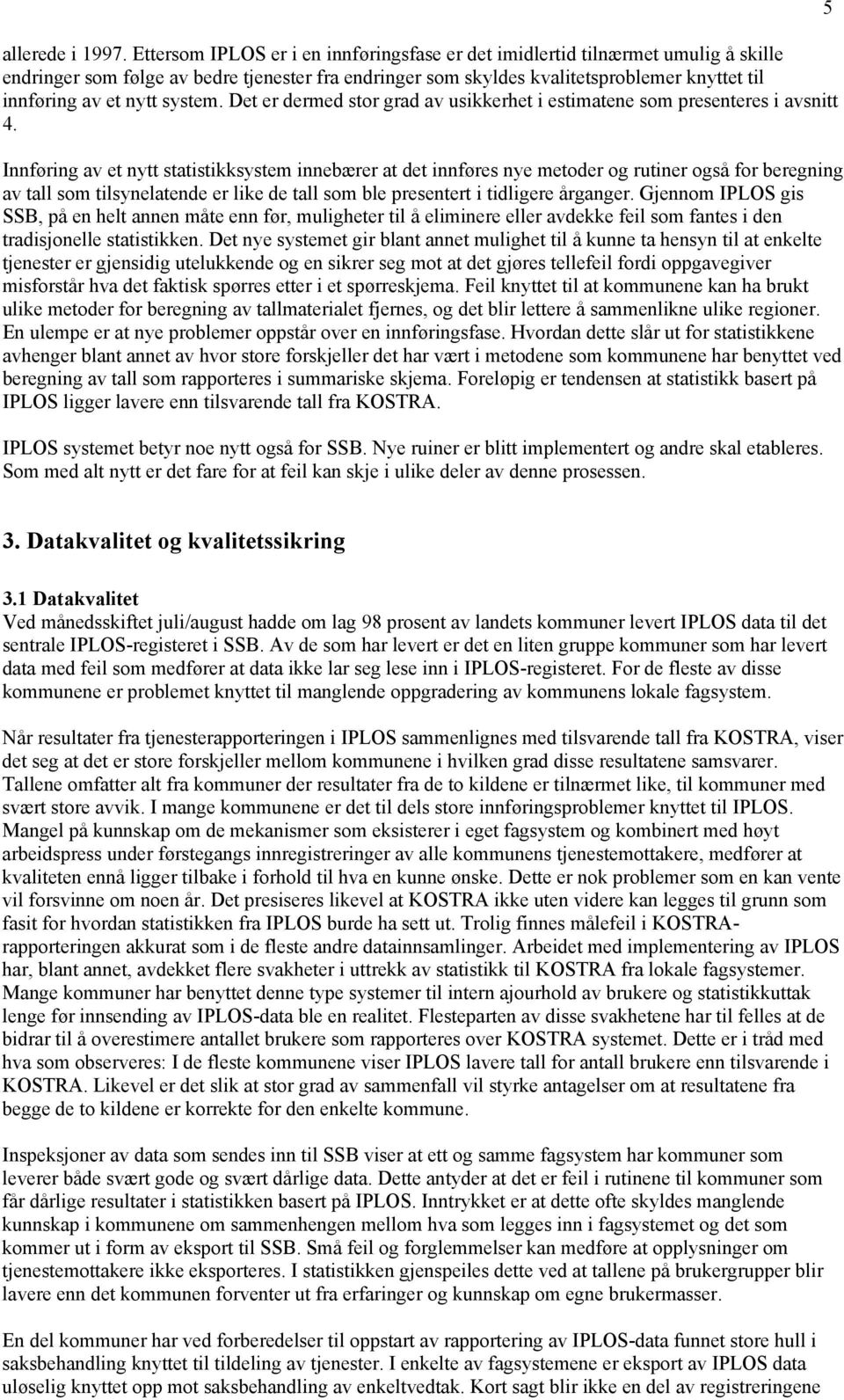 Det er dermed stor grad av uskkerhet estmatene som presenteres avsntt 4.