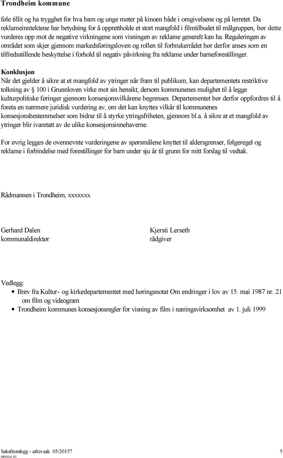 Reguleringen av området som skjer gjennom markedsføringsloven og rollen til forbrukerrådet bør derfor anses som en tilfredsstillende beskyttelse i forhold til negativ påvirkning fra reklame under