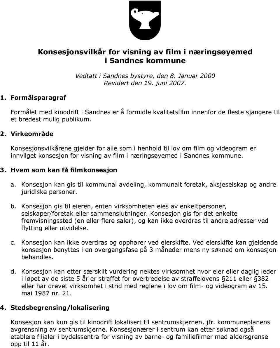 Virkeområde Konsesjonsvilkårene gjelder for alle som i henhold til lov om film og videogram er innvilget konsesjon for visning av film i næringsøyemed i Sandnes kommune. 3.