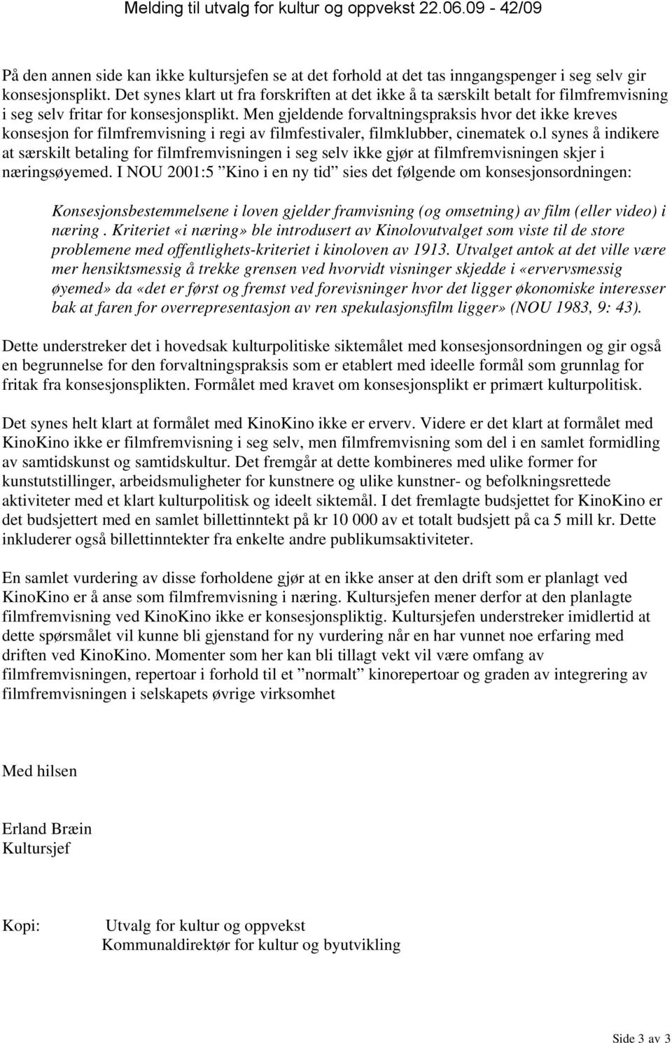 Men gjeldende forvaltningspraksis hvor det ikke kreves konsesjon for filmfremvisning i regi av filmfestivaler, filmklubber, cinematek o.