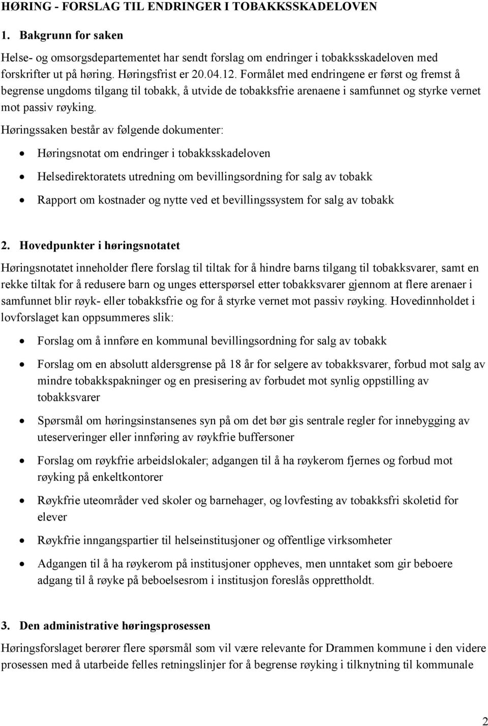 Høringssaken består av følgende dokumenter: Høringsnotat om endringer i tobakksskadeloven Helsedirektoratets utredning om bevillingsordning for salg av tobakk Rapport om kostnader og nytte ved et