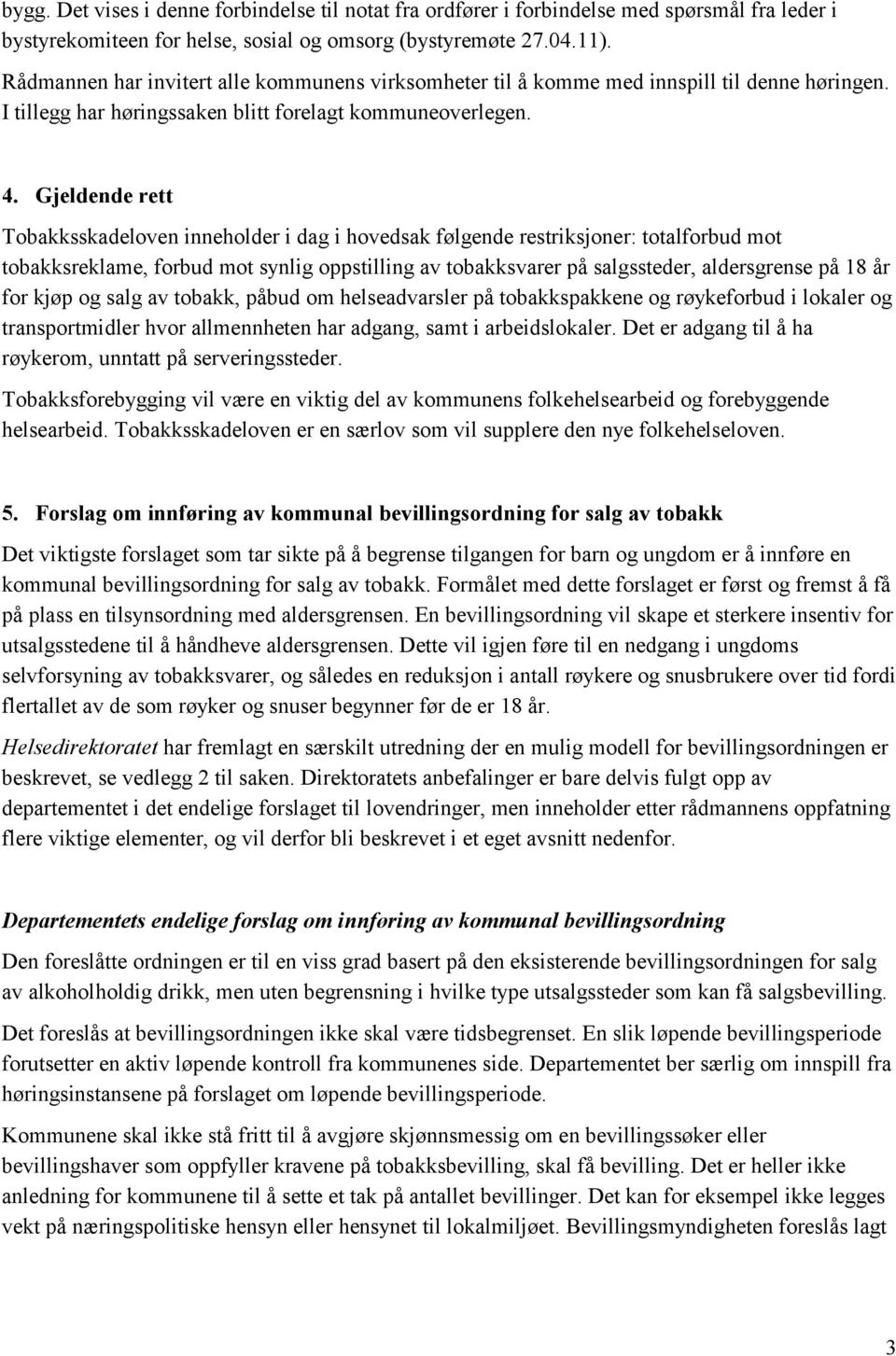 Gjeldende rett Tobakksskadeloven inneholder i dag i hovedsak følgende restriksjoner: totalforbud mot tobakksreklame, forbud mot synlig oppstilling av tobakksvarer på salgssteder, aldersgrense på 18