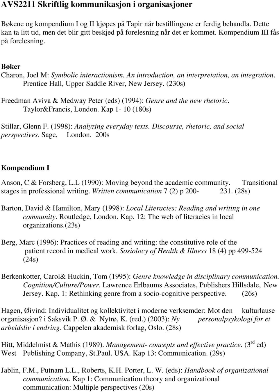 An introduction, an interpretation, an integration. Prentice Hall, Upper Saddle River, New Jersey. (230s) Freedman Aviva & Medway Peter (eds) (1994): Genre and the new rhetoric.