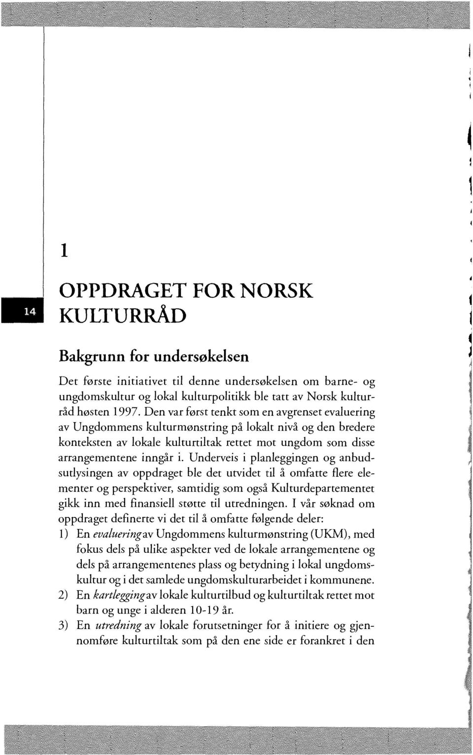 Underveis i planleggingen og anbudsutlysingen av oppdraget ble det urvidet til å omfatte flere elementer og perspektiver, samtidig som også Kulturdepartementet gikk inn med finansiell støtte til