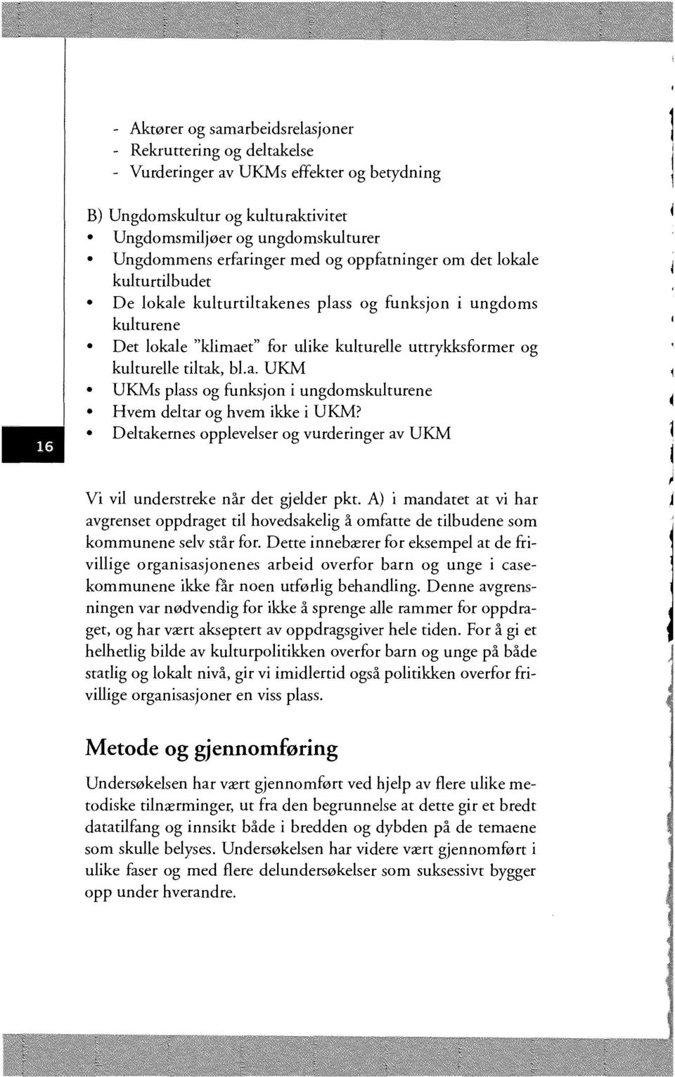 erfaringer med og oppfatninger om det lokale kulturtilbudet De lokale kulturtiltakenes plass og funksjon i ungdoms kulturene Det lokale "klimaet" for ulike kulturelle uttrykksformer og kulturelle