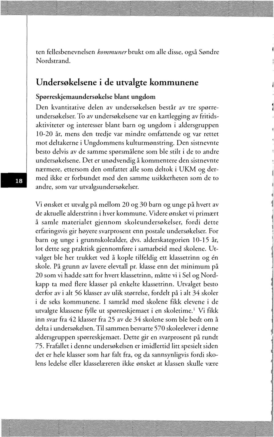 To av undersøkelsene var en kartlegging av fritidsaktiviteter og interesser blant barn og ungdom i aldersgruppen 10-20 år, mens den tredje var mindre omfattende og var rettet mot deltakerne i