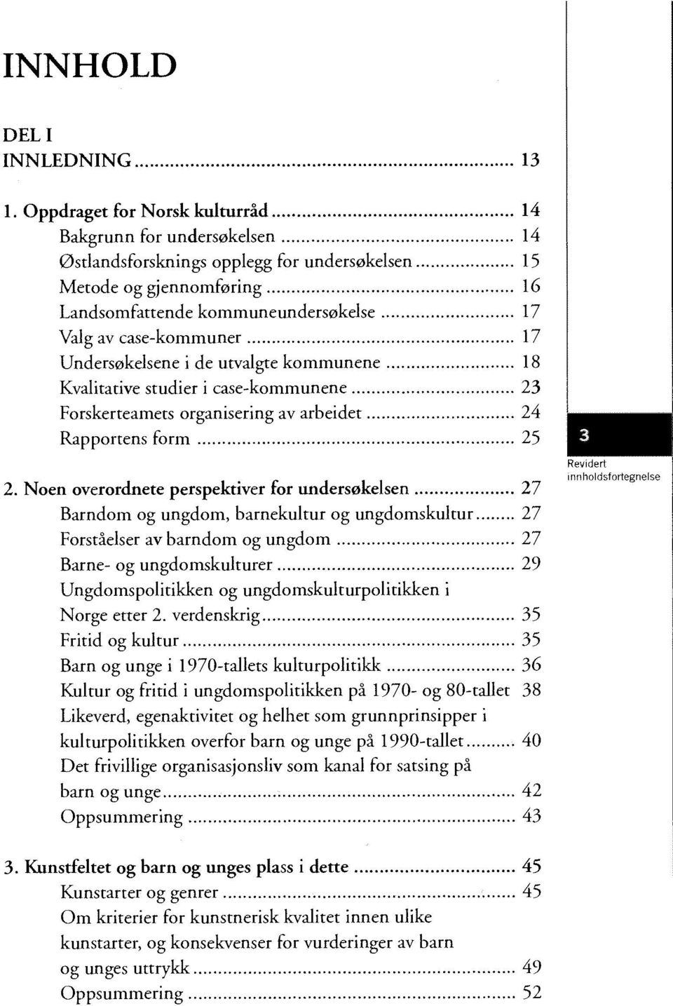 Noen overordnete perspektiver for undersøkelsen 27 Barndom og ungdom, barnekultur og ungdomskultur 27 Forståelser av barndom og ungdom 27 Barne- og ungdomskulturer 29 Ungdomspolitikken og