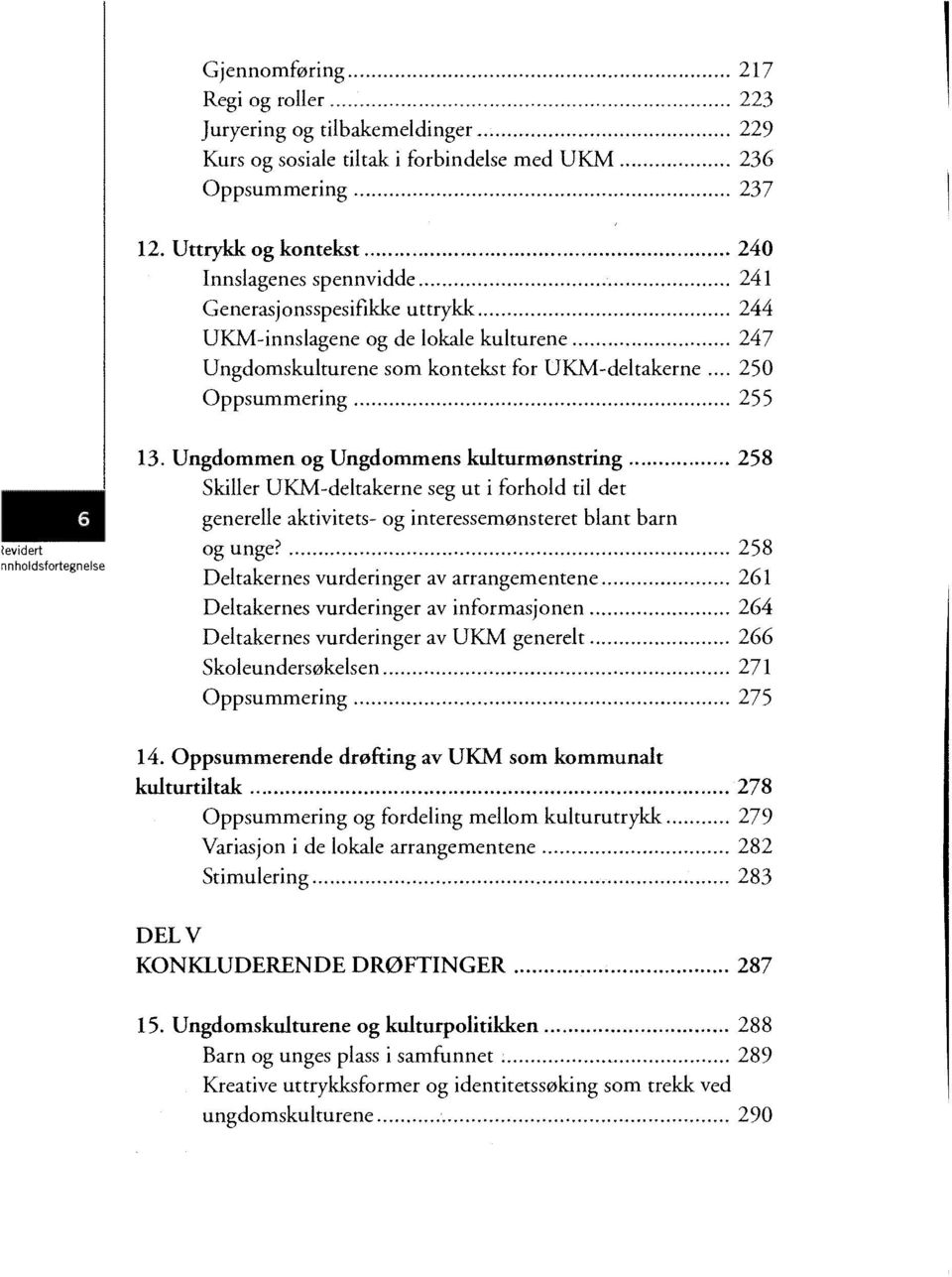 tevidert nnholdsfortegnelse 13. Ungdommen og Ungdommens kukurmønstring 258 Skiller UKM-deltakerne seg ut i forhold til det generelle aktivitets- og interessemønsteret blant barn og unge?