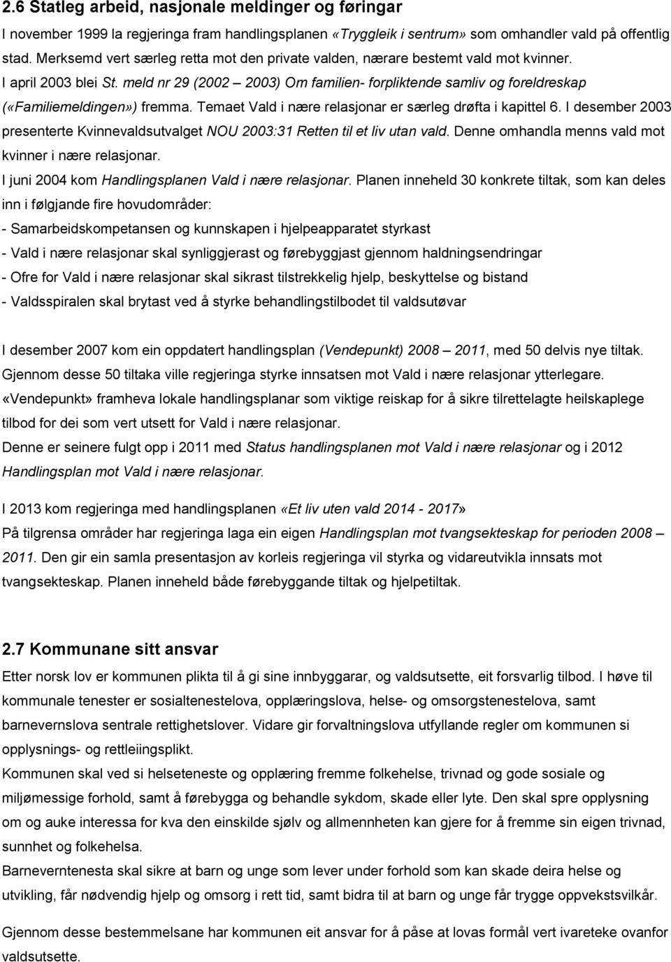 meld nr 29 (2002 2003) Om familien- forpliktende samliv og foreldreskap («Familiemeldingen») fremma. Temaet Vald i nære relasjonar er særleg drøfta i kapittel 6.