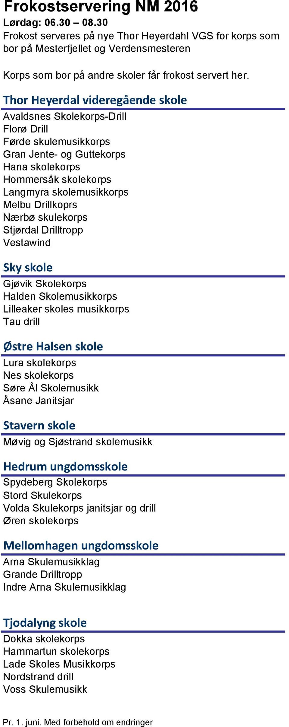 Vestawind Sky skole Gjøvik Skolekorps Halden Skolemusikkorps Lilleaker skoles musikkorps Østre Halsen skole Nes skolekorps Søre Ål Skolemusikk Åsane Janitsjar Stavern skole Møvig og Sjøstrand